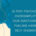 Is Pop-psychology Is Oversimplifying Our Emotions And Fueling Harmful Self-diagnosis?