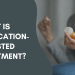 What Is Medication-Assisted Treatment?
