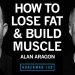 How to Lose Fat & Gain Muscle With Nutrition | Alan Aragon