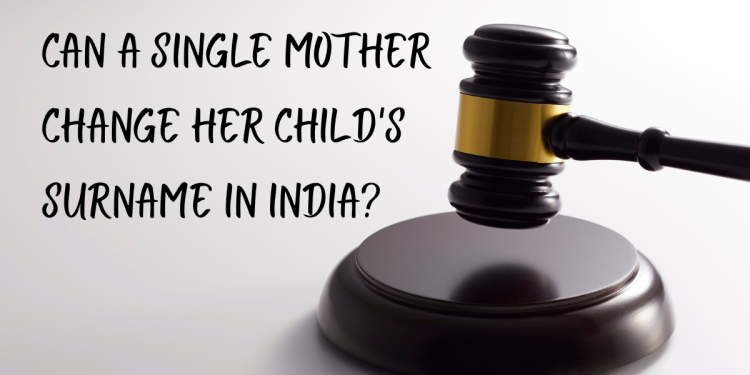 Can A Single Mother Change Her Child’s Surname In India?