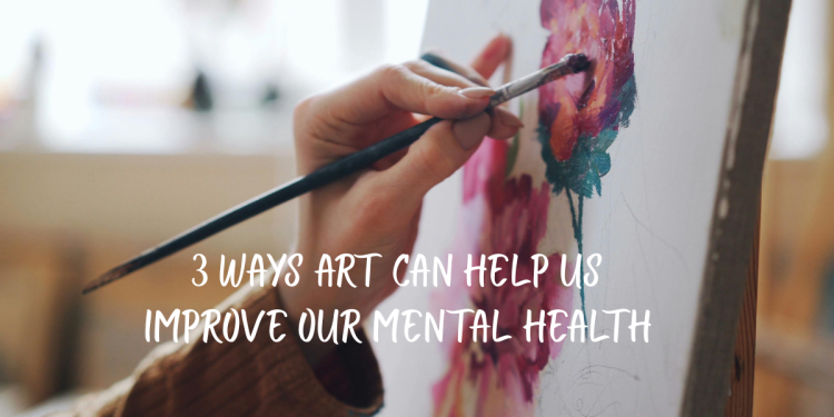 How Can ART Help Us Improve Our Mental Health? In 3 Ways